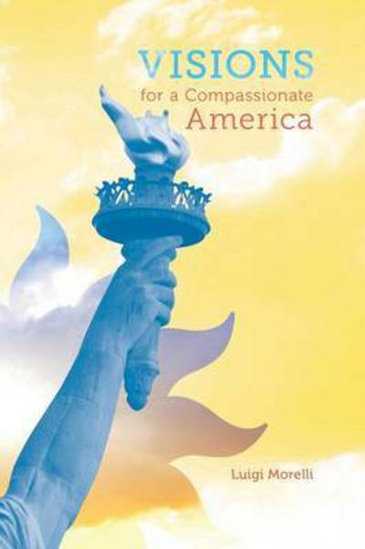 Visions for a Compassionate America - Luigi Morelli - Książki - iUniverse - 9781491766378 - 2 czerwca 2015