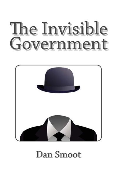 The Invisible Government - Dan Smoot - Books - Createspace - 9781494851378 - December 31, 2013