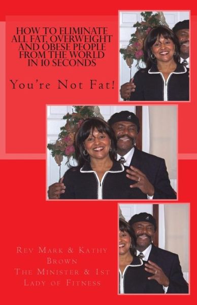 Cover for Rev Mark D. Brown I · How to Eliminate All Fat, Overweight and Obese People from the World in 10 Second: You Are Not Fat! (Paperback Book) (2014)