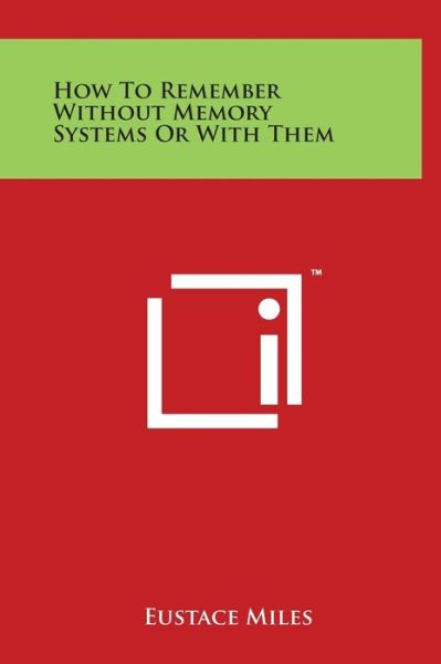 Cover for Eustace Miles · How to Remember Without Memory Systems or with Them (Hardcover Book) (2014)