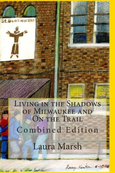 Living in the Shadows of Milwaukee and on the Trail: Combined Edition - Laura Marsh - Livros - CreateSpace Independent Publishing Platf - 9781505294378 - 31 de dezembro de 2014