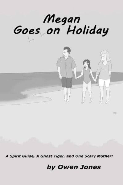 Megan Goes on Holiday: a Spirit Guide, a Ghost Tiger, and One Scary Mother! - Owen Jones - Books - Createspace - 9781506156378 - January 8, 2015