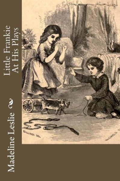Cover for Ms Madeline Leslie · Little Frankie at His Plays (Paperback Bog) (1901)