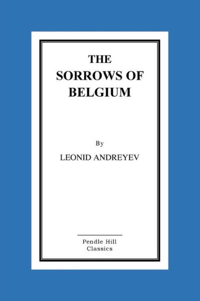 Cover for Leonid Andreyev · The Sorrows of Belgium: a Play in Six Scenes (Paperback Book) (2015)