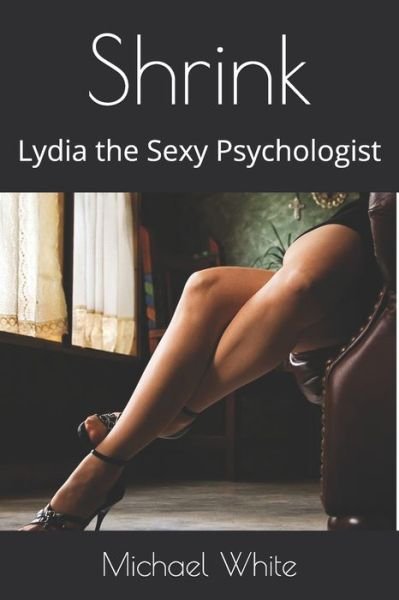 Shrink Lydia the Sexy Psychologist - Michael White - Livros - Independently published - 9781520833378 - 18 de março de 2017