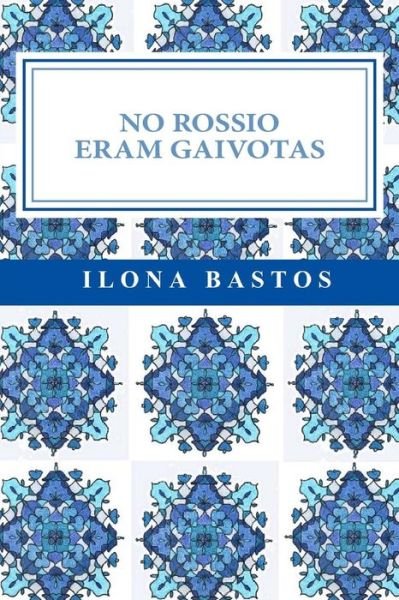 Cover for Ilona Bastos · No Rossio Eram Gaivotas (Taschenbuch) (2016)
