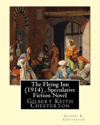 Cover for Gilbert K Chesterton · The Flying Inn (1914), By Gilbert K. Chesterton ( Speculative Fiction Novel ) (Paperback Book) (2016)