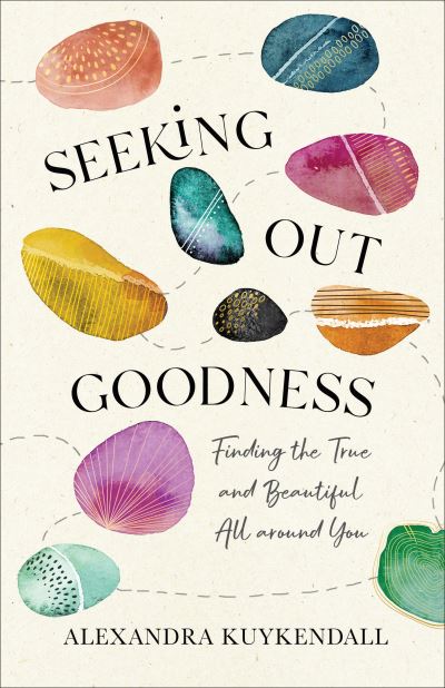 Cover for Alexandra Kuykendall · Seeking Out Goodness – Finding the True and Beautiful All around You (Taschenbuch) (2021)