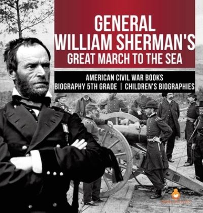 Cover for Dissected Lives · General William Sherman's Great March to the Sea American Civil War Books Biography 5th Grade Children's Biographies (Hardcover Book) (2019)