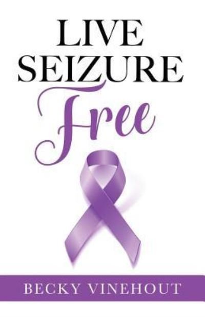Live Seizure Free - Becky Vinehout - Livros - Mill City Press, Inc. - 9781545609378 - 1 de agosto de 2017