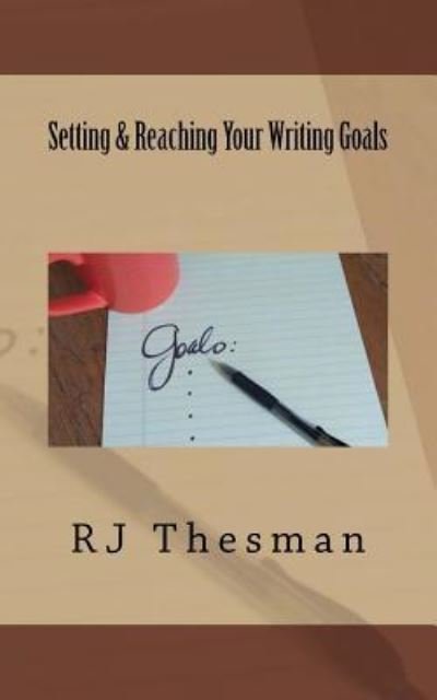 Cover for Rj Thesman · Setting &amp; Reaching Your Writing Goals (Paperback Book) (2017)