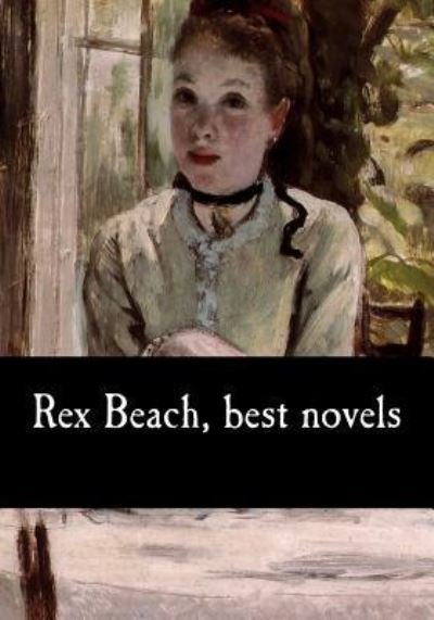 Rex Beach, Best Novels - Rex Beach - Książki - Createspace Independent Publishing Platf - 9781548835378 - 13 lipca 2017