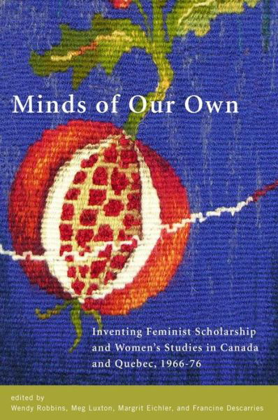 Wendy Robbins · Minds of Our Own: Inventing Feminist Scholarship and Womenas Studies in Canada and QuA (c)bec, 1966a76 (Paperback Book) (2008)