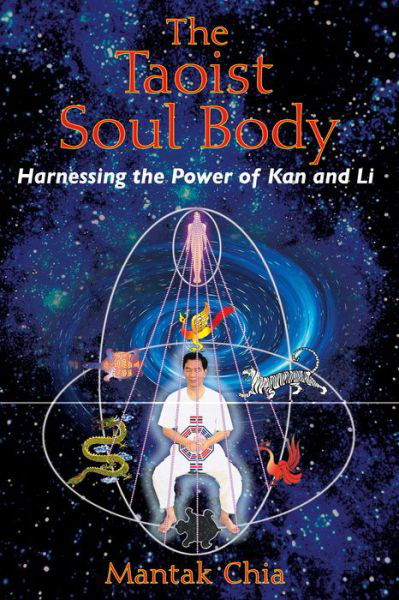 The Taoist Soul Body: Harnessing the Power of Kan and Li - Mantak Chia - Books - Inner Traditions Bear and Company - 9781594771378 - December 5, 2007