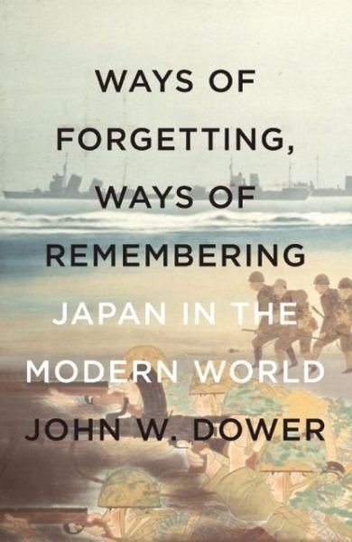 Cover for John W Dower · Way Of Forgetting, Ways Of Remembering: Japan in the Modern World (Paperback Book) (2014)
