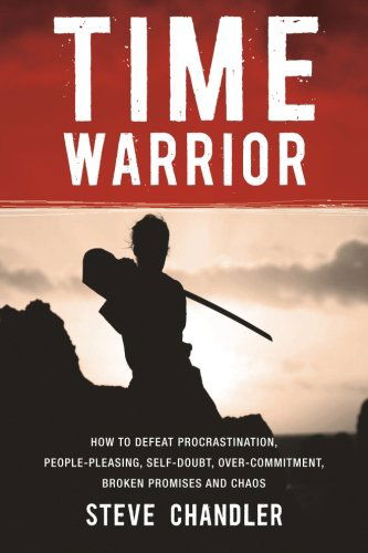 Time Warrior: How to Defeat Procrastination, People-pleasing, Self-doubt, Over-commitment, Broken Promises and Chaos - Steve Chandler - Books - Maurice Bassett - 9781600250378 - April 1, 2011
