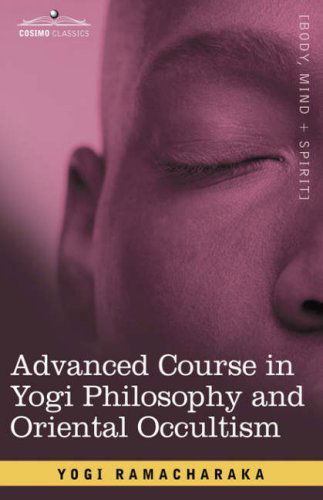 Cover for Yogi Ramacharaka · Advanced Course in Yogi Philosophy and Oriental Occultism (Hardcover Book) (2007)