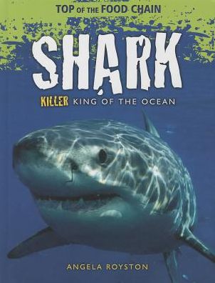 Cover for Angela Royston · Shark killer king of the ocean (Book) (2013)