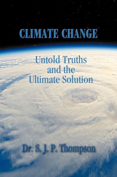 Cover for Dr S. J. P. Thompson · Climate Change: Untold Truths and the Ultimate Solution (Paperback Book) (2012)