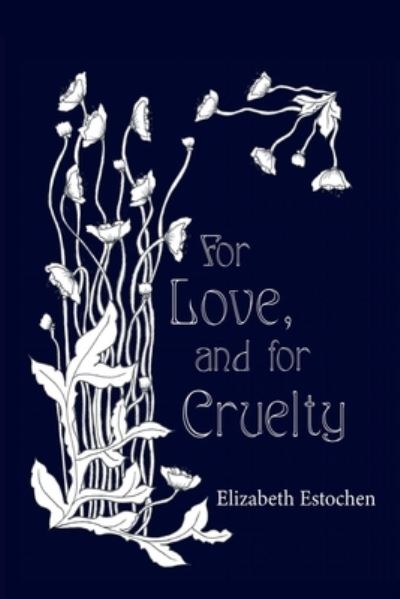 For Love, and for Cruelty - Elizabeth Estochen - Books - WordTech Communications LLC - 9781625493378 - January 9, 2020