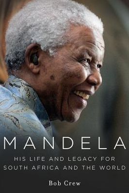 Cover for Bob Crew · Mandela: His Life and Legacy for South Africa and the World (Hardcover Book) (2013)