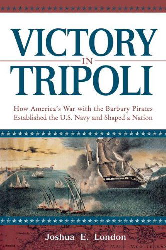 Cover for Joshua London · Victory in Tripoli: How America's War with the Barbary Pirates Established the U.s. Navy and Shaped a Nation (Paperback Book) (2005)