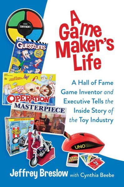 Cover for Jeffrey Breslow · A Game Maker's Life: A Hall of Fame Game Inventor and Executive Tells the Inside Story of the Toy Industry (Hardcover Book) (2022)