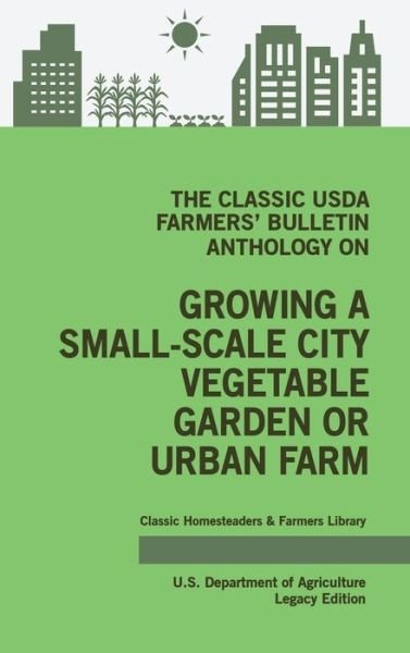 The Classic USDA Farmers' Bulletin Anthology on Growing a Small-Scale City Vegetable Garden or Urban Farm - U S Department of Agriculture - Bøker - Doublebit Press - 9781643891378 - 2. april 2020