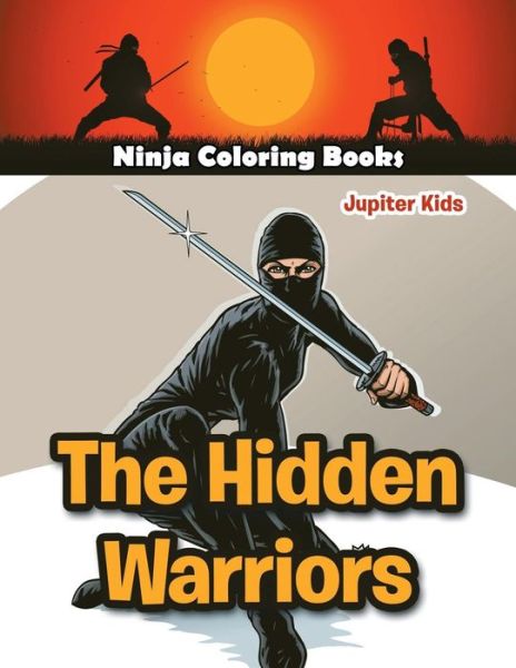 Cover for Jupiter Kids · The Hidden Warriors: Ninja Coloring Books (Paperback Book) (2016)