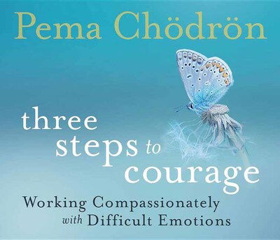 Cover for Pema Chodron · Three Steps to Courage: Working Compassionately with Difficult Emotions (Hörbok (CD)) [Unabridged edition] (2020)