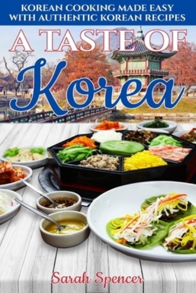 Cover for Sarah Spencer · A Taste of Korea Korean Cooking  Made Easy with  Authentic Korean Recipes (Taschenbuch) (2019)