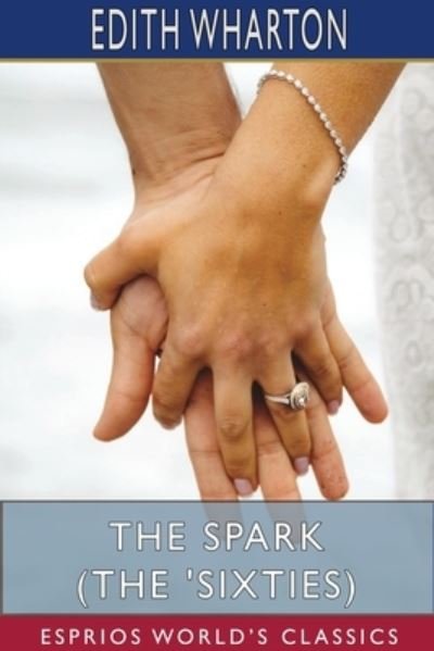 Cover for Edith Wharton · The Spark (The 'Sixties) (Esprios Classics) (Paperback Book) (2024)