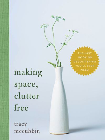 Cover for Tracy McCubbin · Making Space, Clutter Free: The Last Book on Decluttering You’ll Ever Need (Paperback Book) (2024)