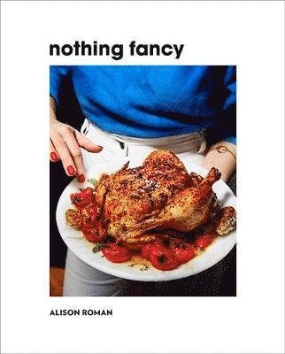 Cover for Alison Roman · Nothing Fancy: Unfussy Food for Having People Over (Innbunden bok) (2019)