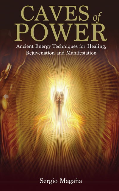 Cover for Sergio Magana · Caves of Power: Ancient Energy Techniques for Healing, Rejuvenation and Manifestation (Pocketbok) (2016)