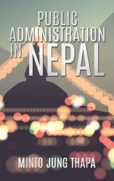 Cover for Minto Jung Thapa · Public Administration in Nepal: A Survey of Foreign Advisory Efforts For the Development of Public Administration in Nepal: 1951-74 (Innbunden bok) (2021)