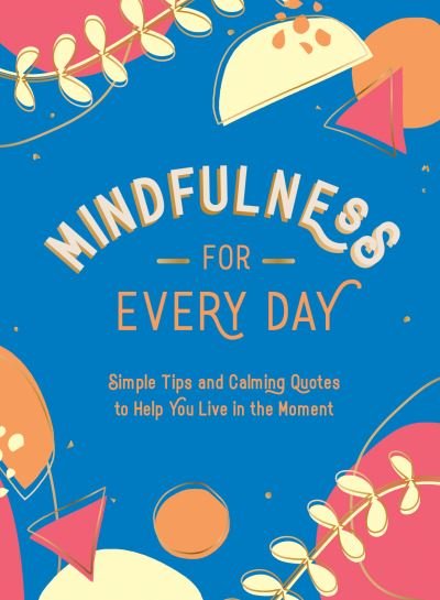 Mindfulness for Every Day: Simple Tips and Calming Quotes to Help You Live in the Moment - Summersdale Publishers - Książki - Summersdale Publishers - 9781800074378 - 13 października 2022