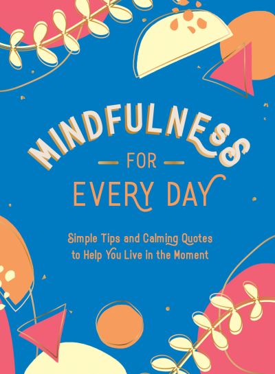 Mindfulness for Every Day: Simple Tips and Calming Quotes to Help You Live in the Moment - Summersdale Publishers - Books - Summersdale Publishers - 9781800074378 - October 13, 2022