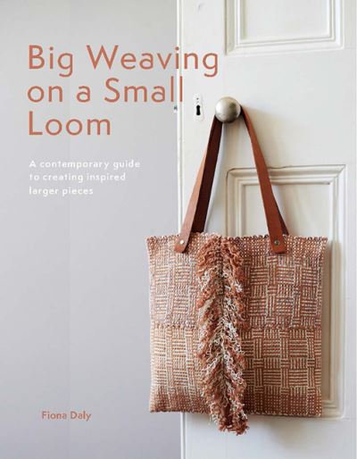 Cover for Fiona Daly · Big Weaving on a Small Loom: A Contemporary Guide to Creating Inspired Larger Pieces (Paperback Book) (2022)