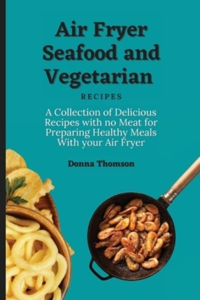 Cover for Donna Thomson · Air Fryer Seafood and Vegetarian Recipes (Taschenbuch) (2021)