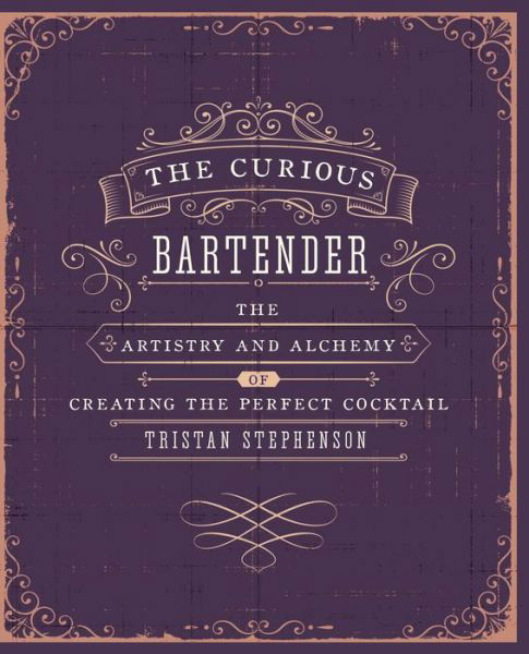 Cover for Tristan Stephenson · The Curious Bartender Volume 1: The Artistry and Alchemy of Creating the Perfect Cocktail - The Curious Bartender (Innbunden bok) (2013)