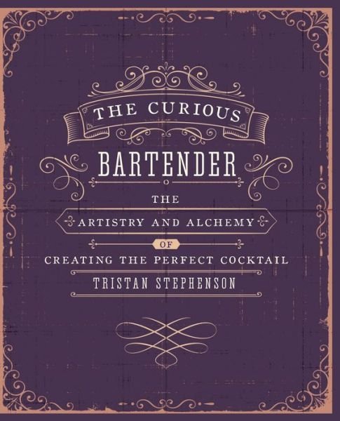 Cover for Tristan Stephenson · The Curious Bartender Volume 1: The Artistry and Alchemy of Creating the Perfect Cocktail - The Curious Bartender (Gebundenes Buch) (2013)