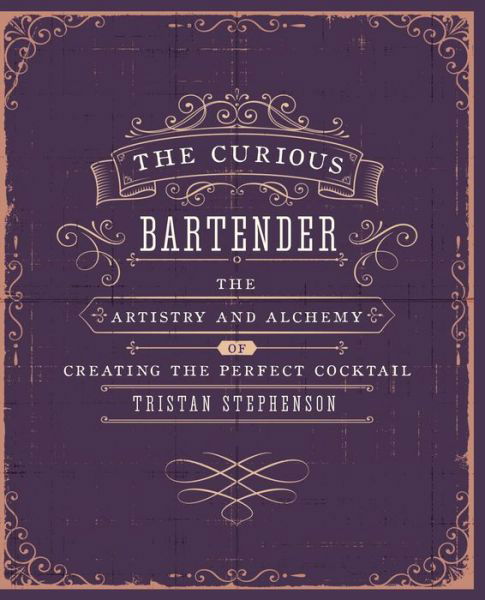 Cover for Tristan Stephenson · The Curious Bartender Volume 1: The Artistry and Alchemy of Creating the Perfect Cocktail - The Curious Bartender (Hardcover bog) (2013)