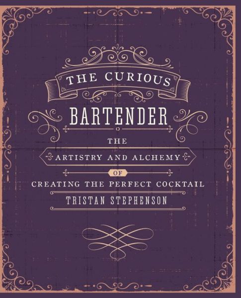 Cover for Tristan Stephenson · The Curious Bartender Volume 1: The Artistry and Alchemy of Creating the Perfect Cocktail - The Curious Bartender (Innbunden bok) (2013)