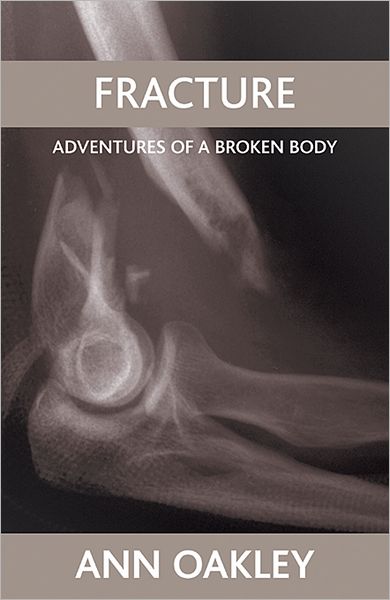 Cover for Oakley, Ann (UCL Social Research Institute) · Fracture: Adventures of a broken body (Paperback Book) (2007)