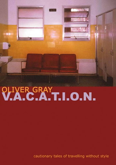 Cover for Oliver Gray · V.A.C.A.T.I.O.N.: Cautionary Tales of Travelling without Style (Paperback Book) (2006)