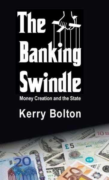Cover for Kerry Bolton · The Banking Swindle: Money Creation and the State (Hardcover Book) (2016)
