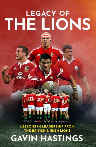 Cover for Gavin Hastings · Legacy of the Lions: Lessons in Leadership from the British &amp; Irish Lions (Hardcover Book) (2021)