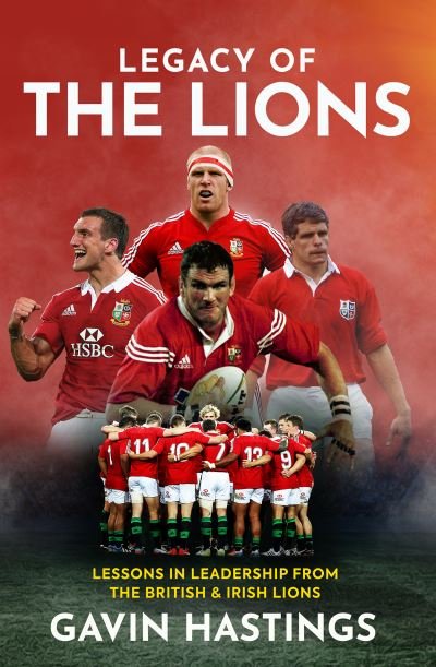 Cover for Gavin Hastings · Legacy of the Lions: Lessons in Leadership from the British &amp; Irish Lions (Innbunden bok) (2021)