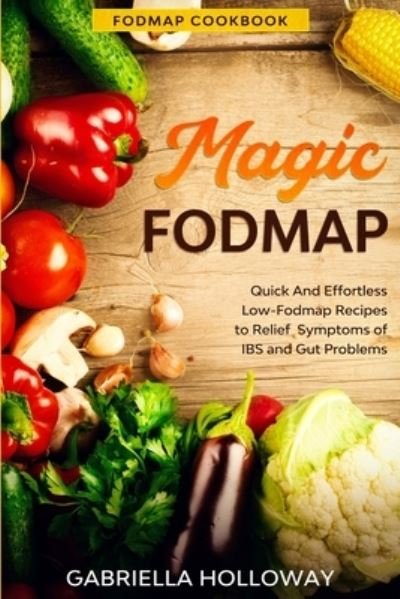Cover for Gabriella Holloway · Fodmap Cookbook: FODMAP MAGIC - Quick And Effortless Low-Fodmap Recipes to Relief Symptoms of IBS and Gut Problems (Paperback Book) (2023)